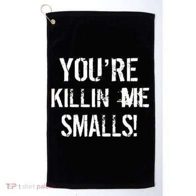 You're Killin Me Smalls! Golf Towel