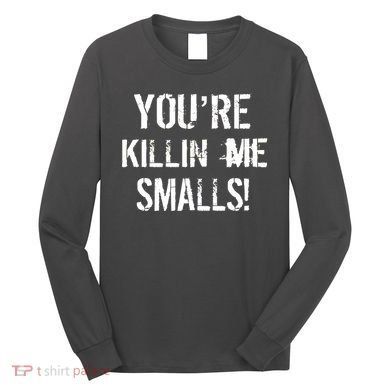 You're Killin Me Smalls! Long Sleeve Shirt