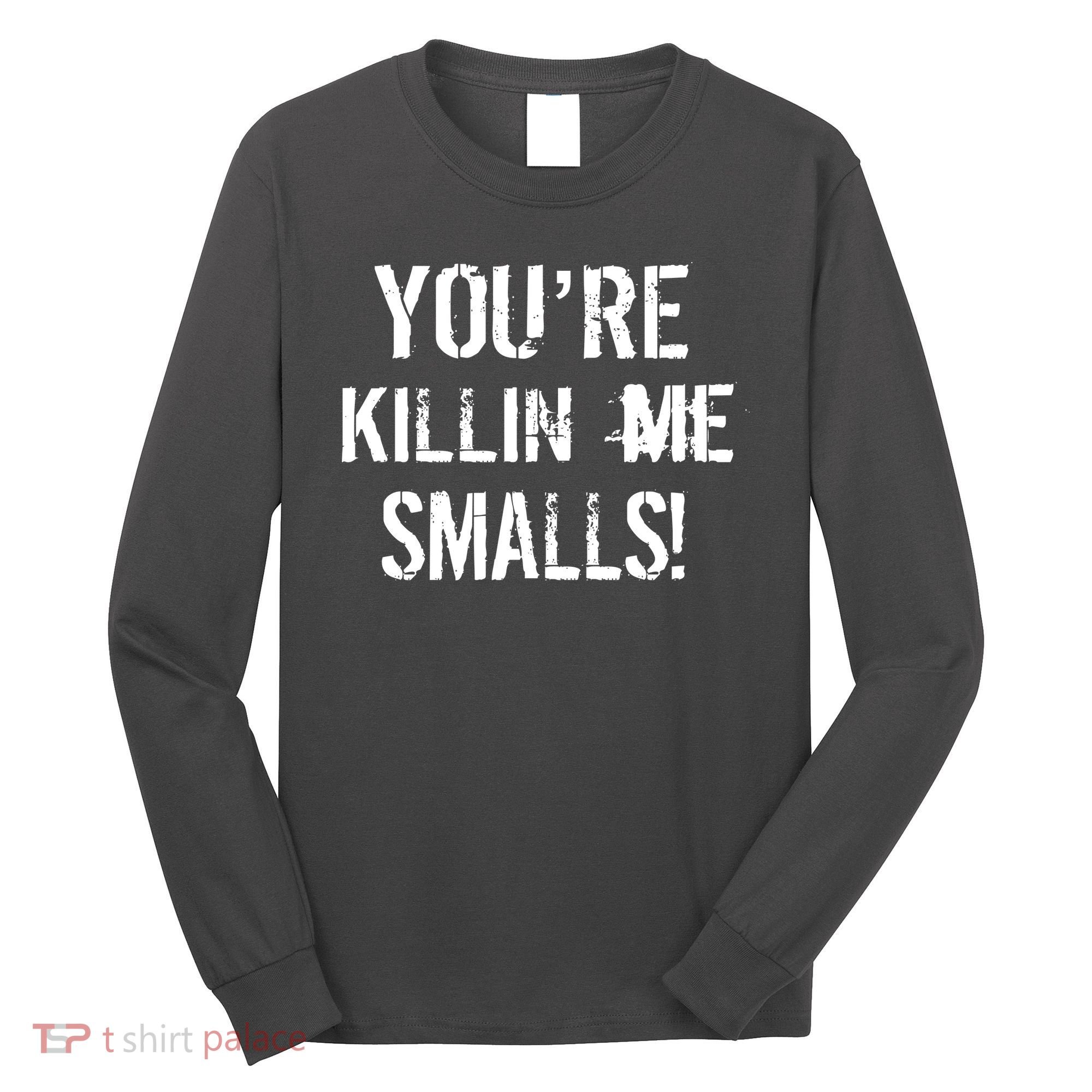 You're Killin Me Smalls! Long Sleeve Shirt
