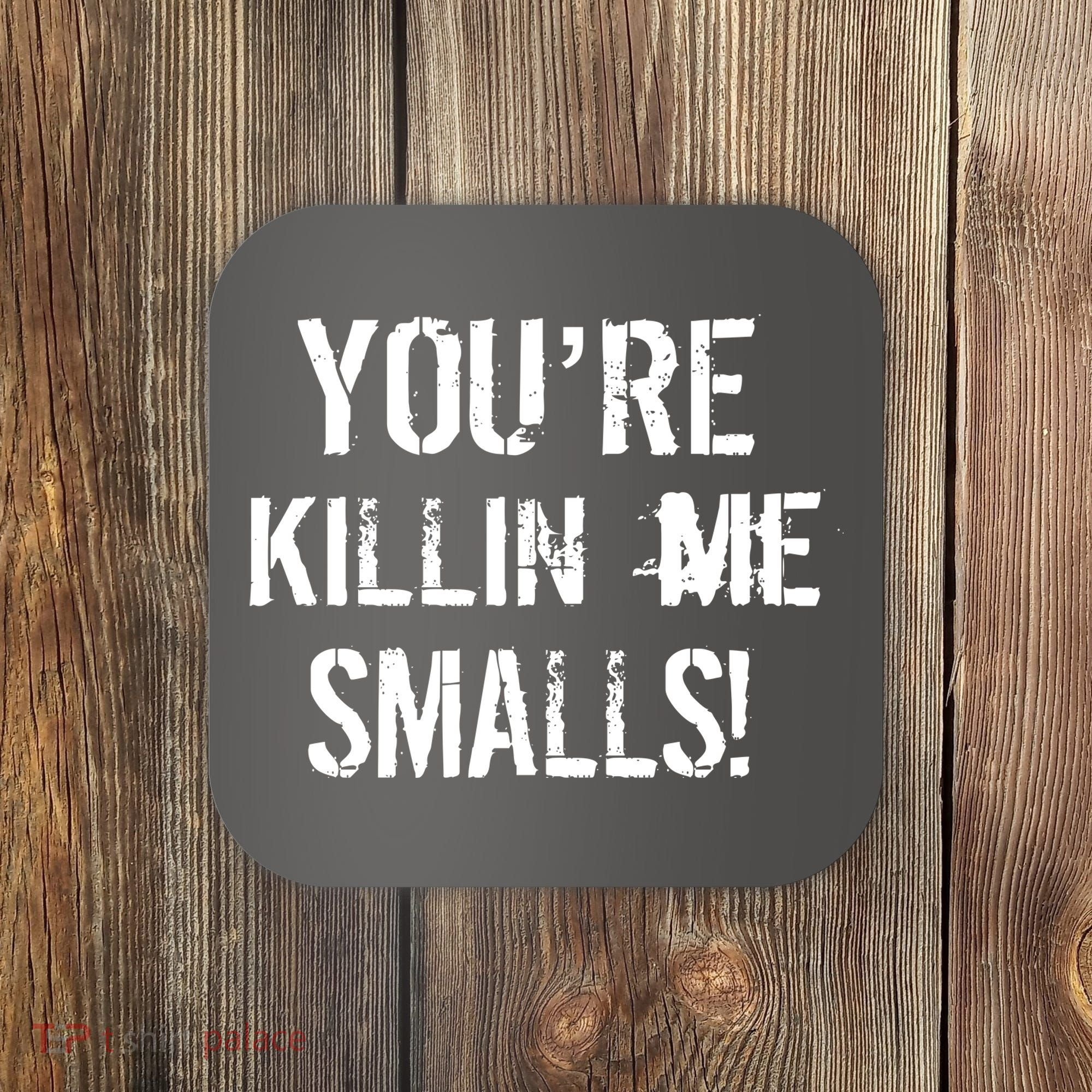 You're Killin Me Smalls! Coaster