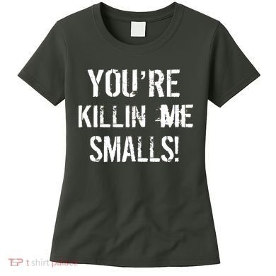 You're Killin Me Smalls! Women's T-Shirt
