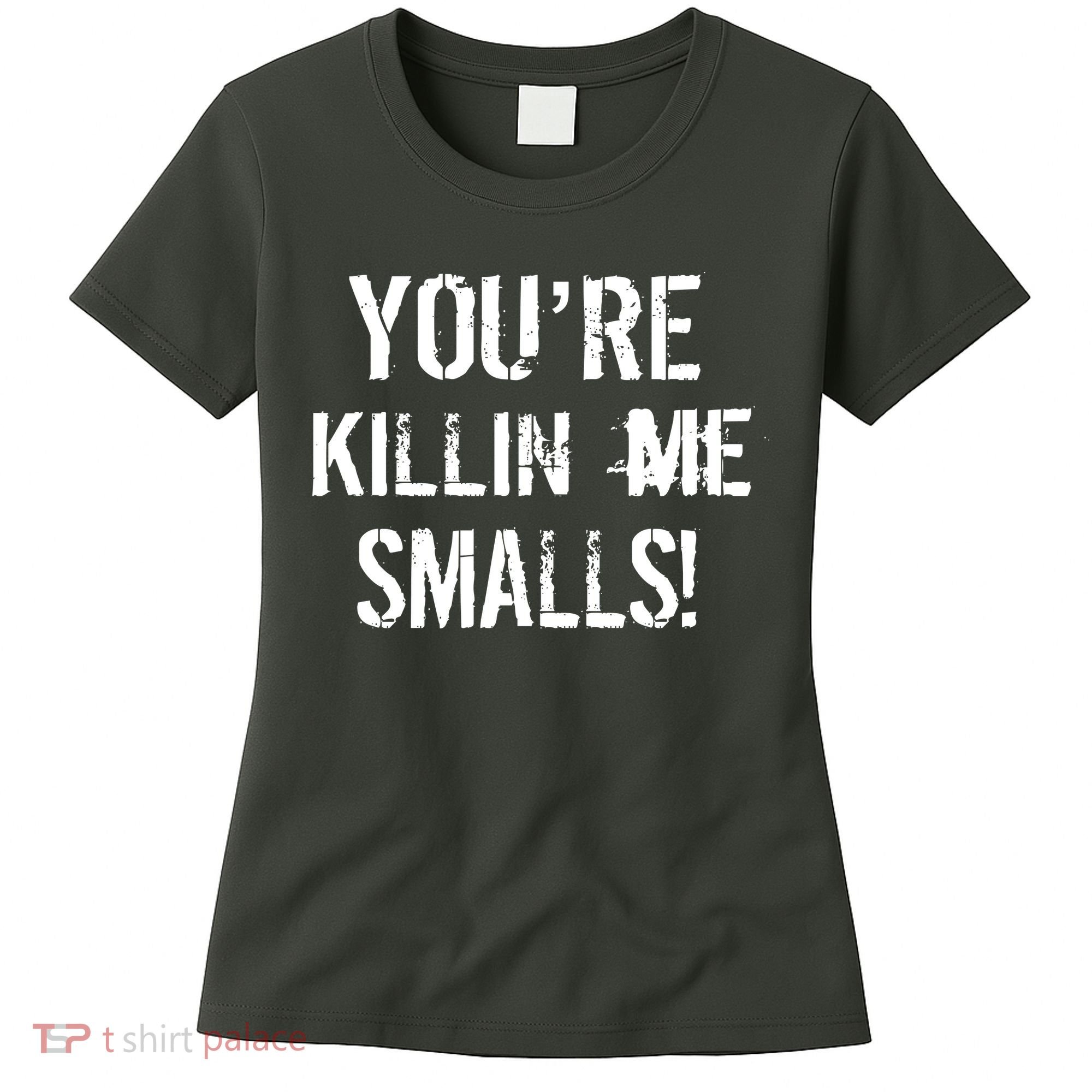 You're Killin Me Smalls! Women's T-Shirt