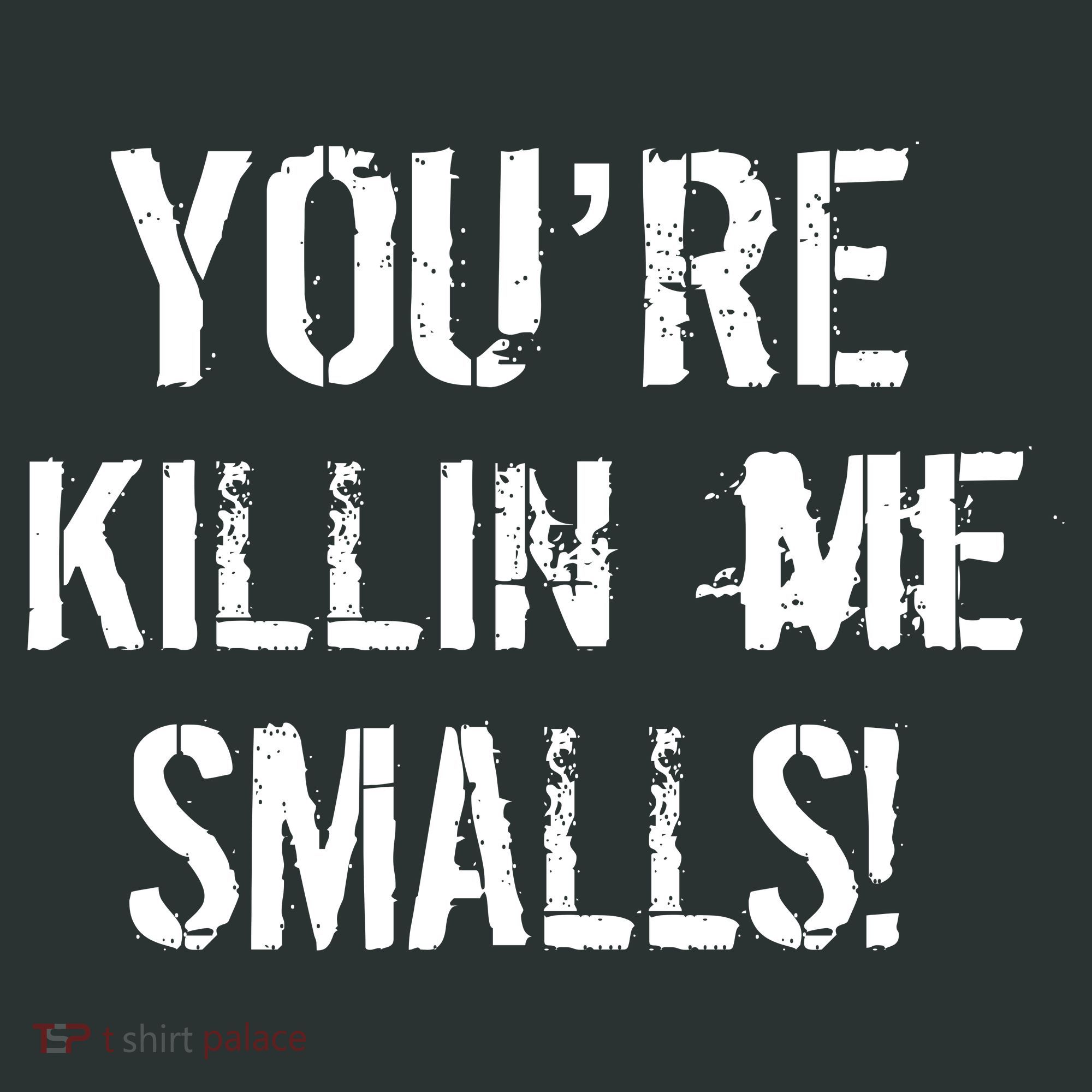You're Killin Me Smalls! Women's T-Shirt
