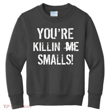 You're Killin Me Smalls! Kids Sweatshirt