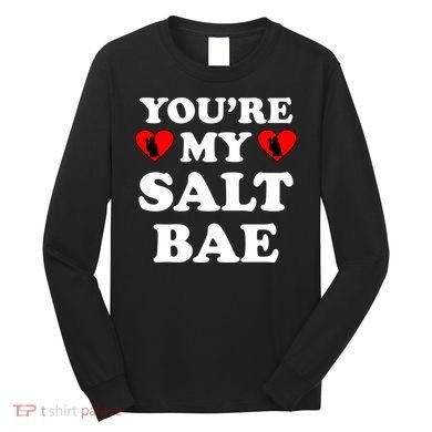 You're My Salt Bae Funny Trending Meme Long Sleeve Shirt