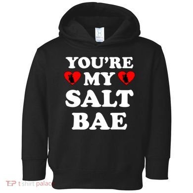 You're My Salt Bae Funny Trending Meme Toddler Hoodie