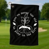 You're Never Too Old To Play In The Dirt Golf Towel thumb 1