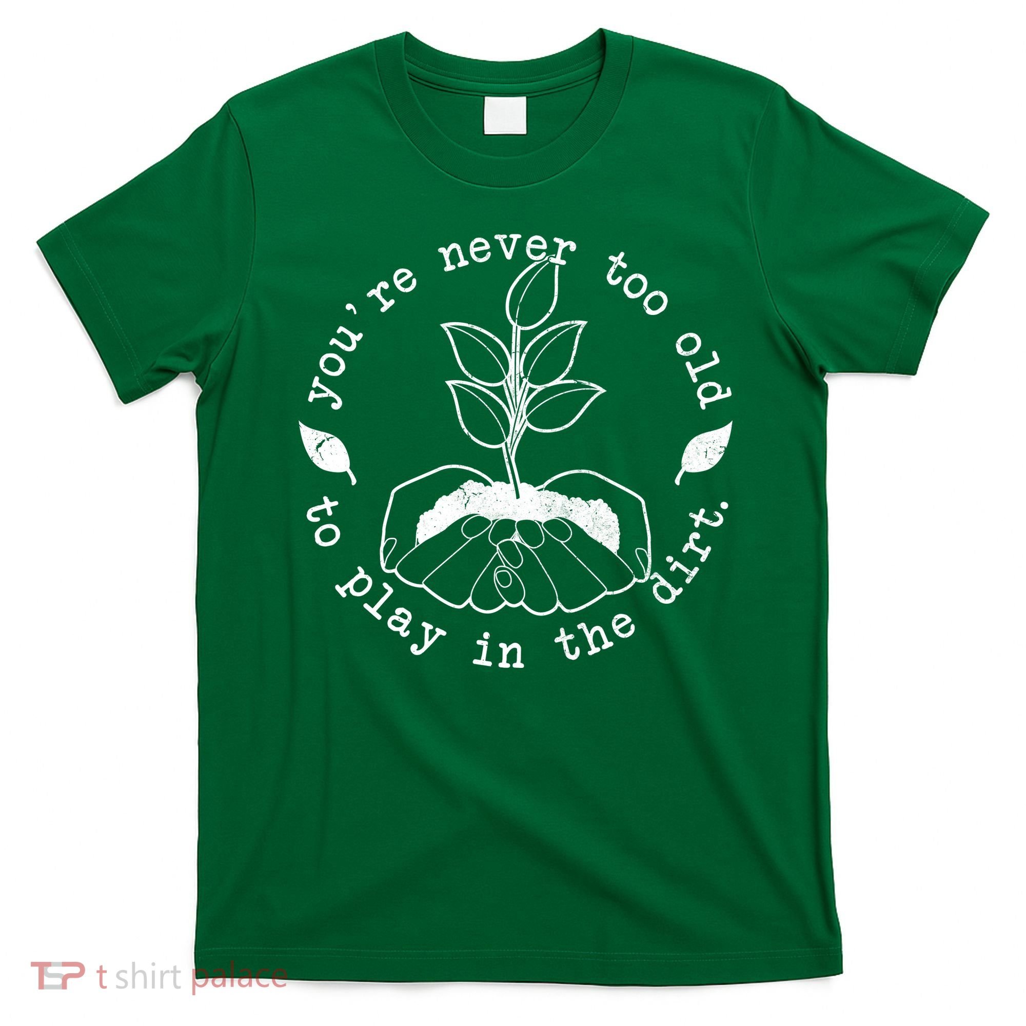 You're Never Too Old To Play In The Dirt T-Shirt