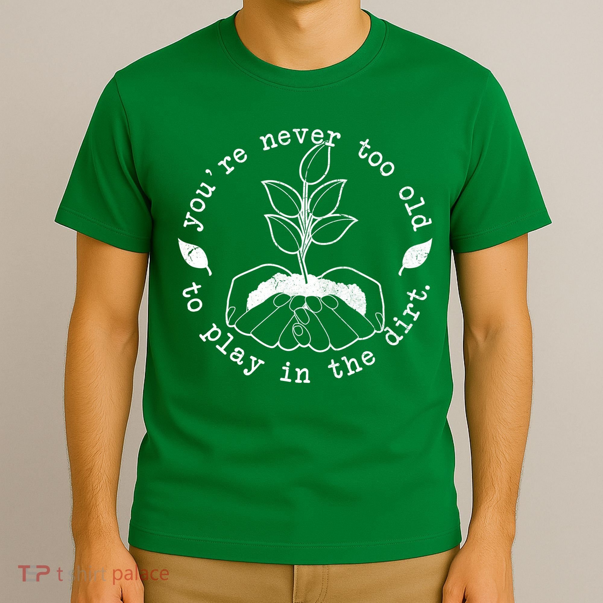 You're Never Too Old To Play In The Dirt T-Shirt