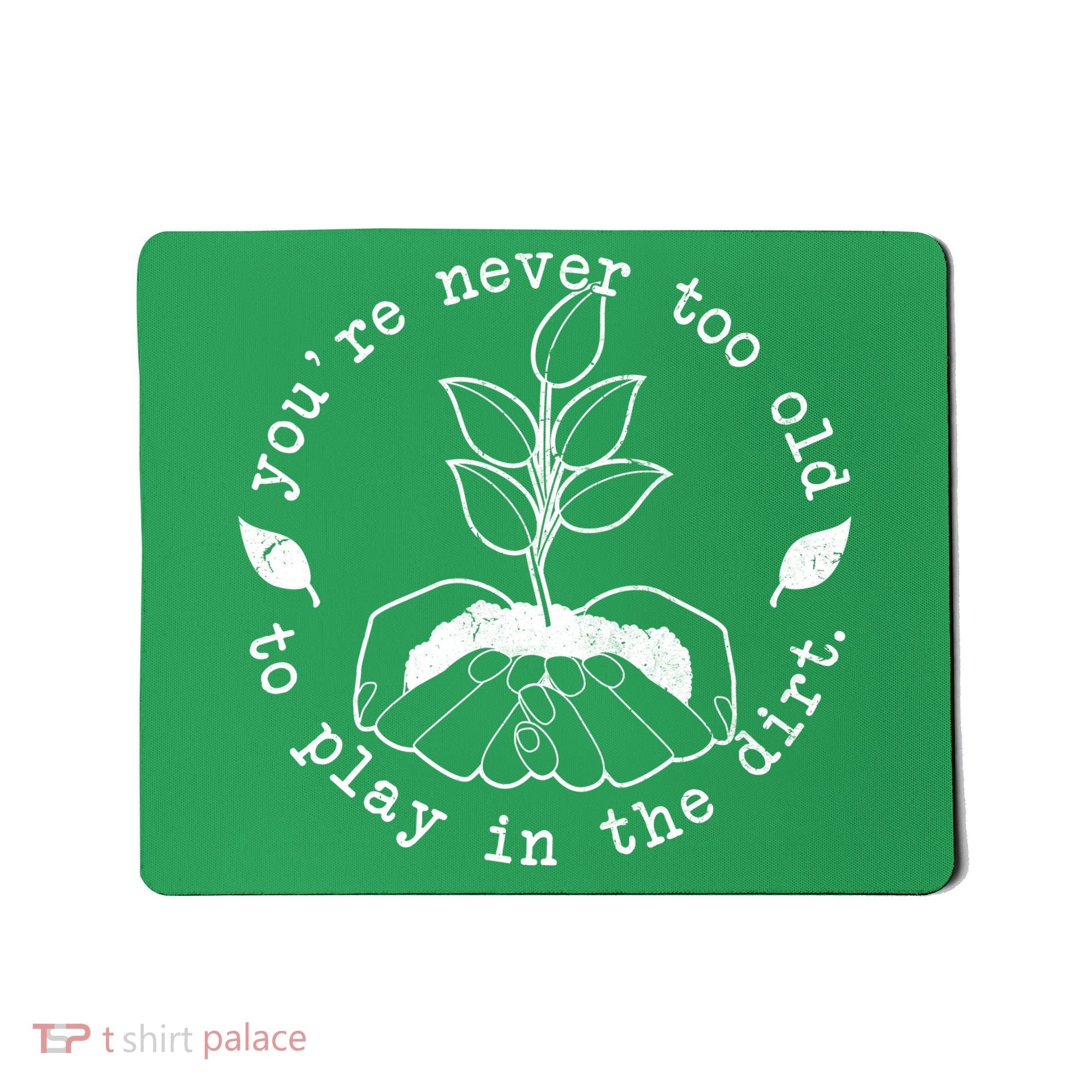You're Never Too Old To Play In The Dirt Mousepad