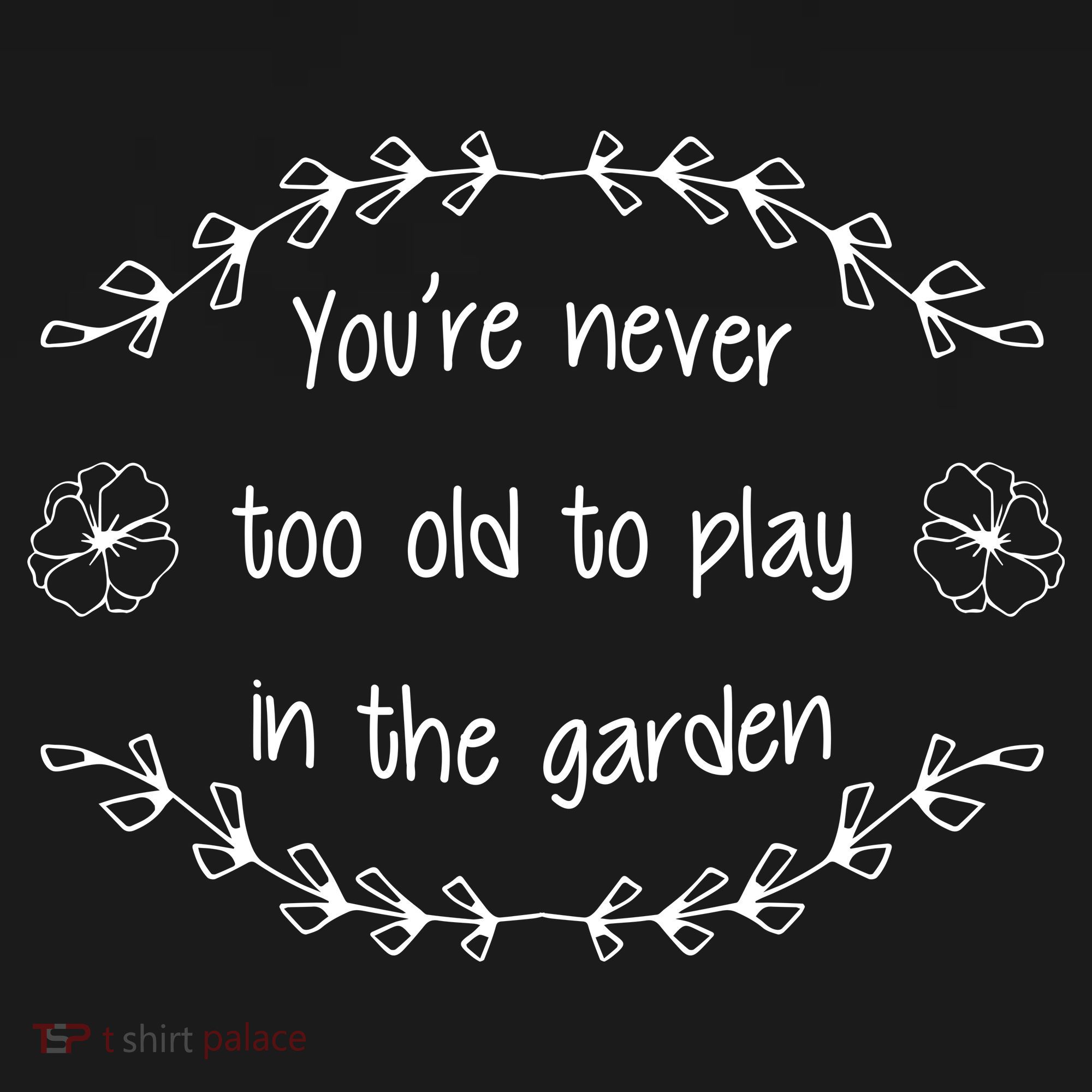 You're Never Too Old To Play In The Garden Tall Long Sleeve Shirt
