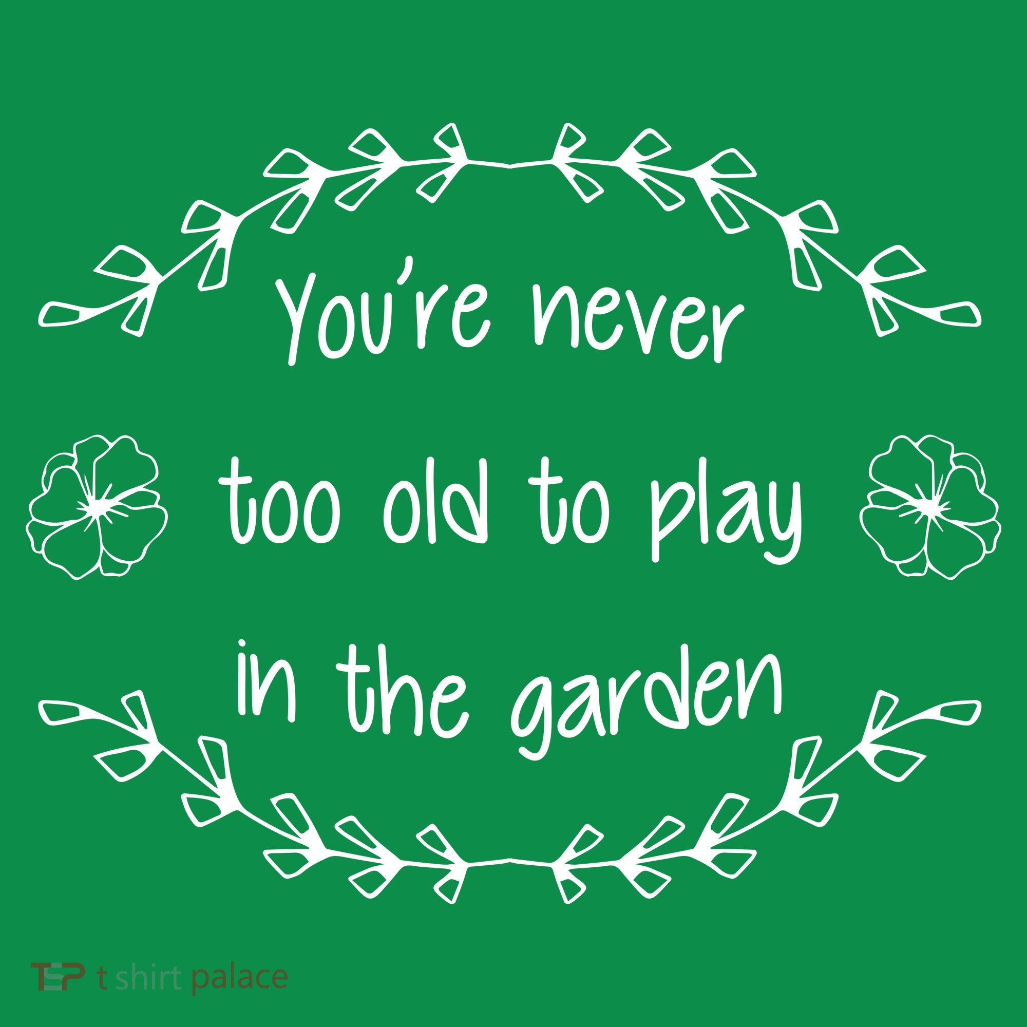 You're Never Too Old To Play In The Garden Hoodie