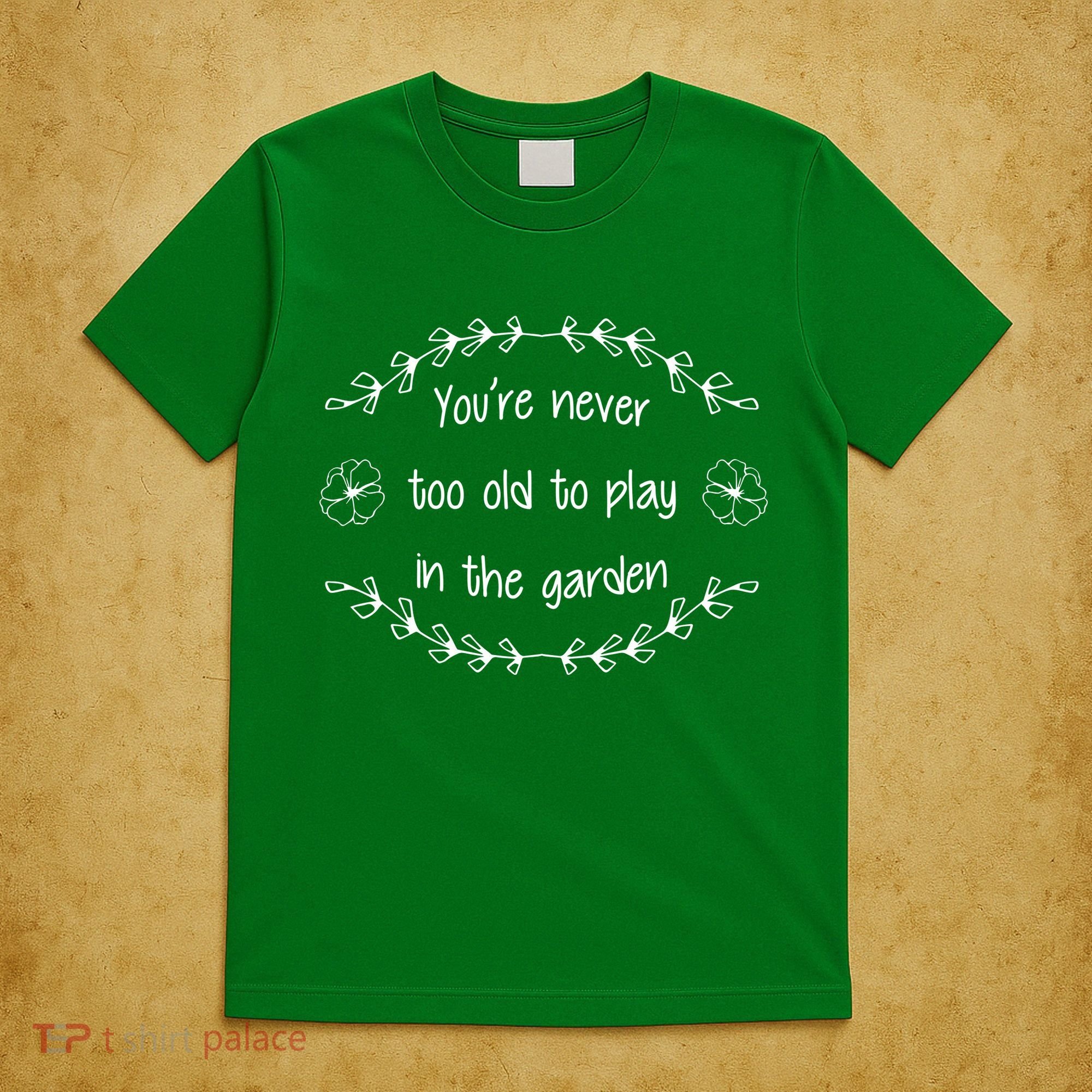 You're Never Too Old To Play In The Garden T-Shirt