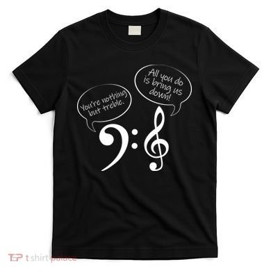 You're Nothing But Treble T-Shirt