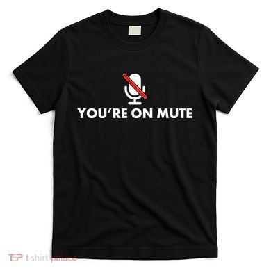 You're On Mute T-Shirt