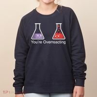 You're Overreacting Funny Chemist Women's Sweatshirt thumb 0