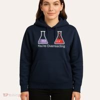 You're Overreacting Funny Chemist Hoodie thumb 5