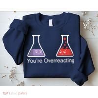 You're Overreacting Funny Chemist Sweatshirt thumb 2