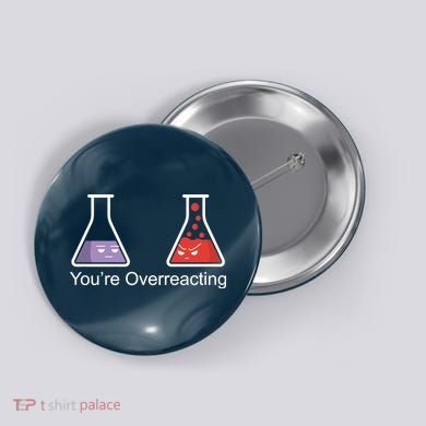 You're Overreacting Funny Chemist Button