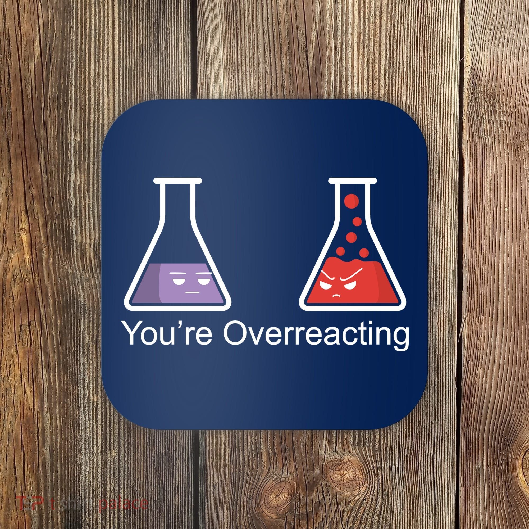 You're Overreacting Funny Chemist Coaster