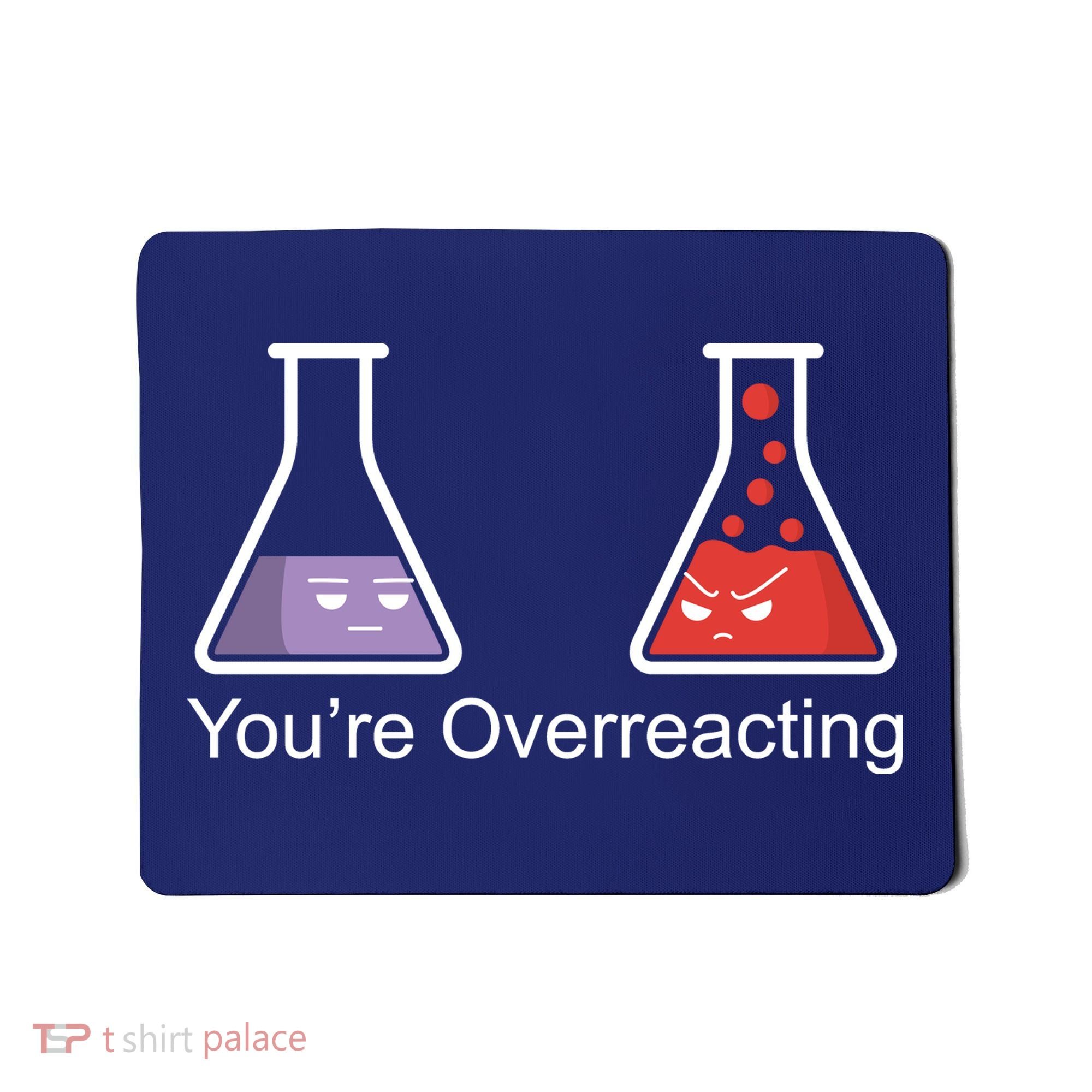 You're Overreacting Funny Chemist Mousepad
