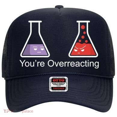 You're Overreacting Funny Chemist Hat
