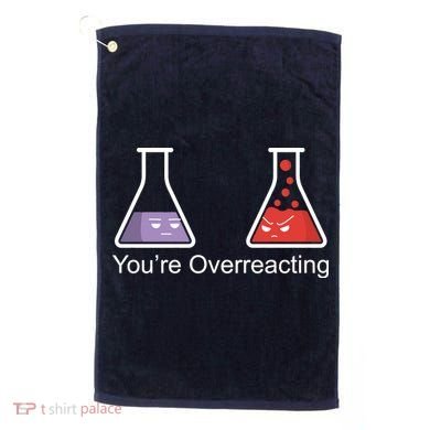 You're Overreacting Funny Chemist Golf Towel