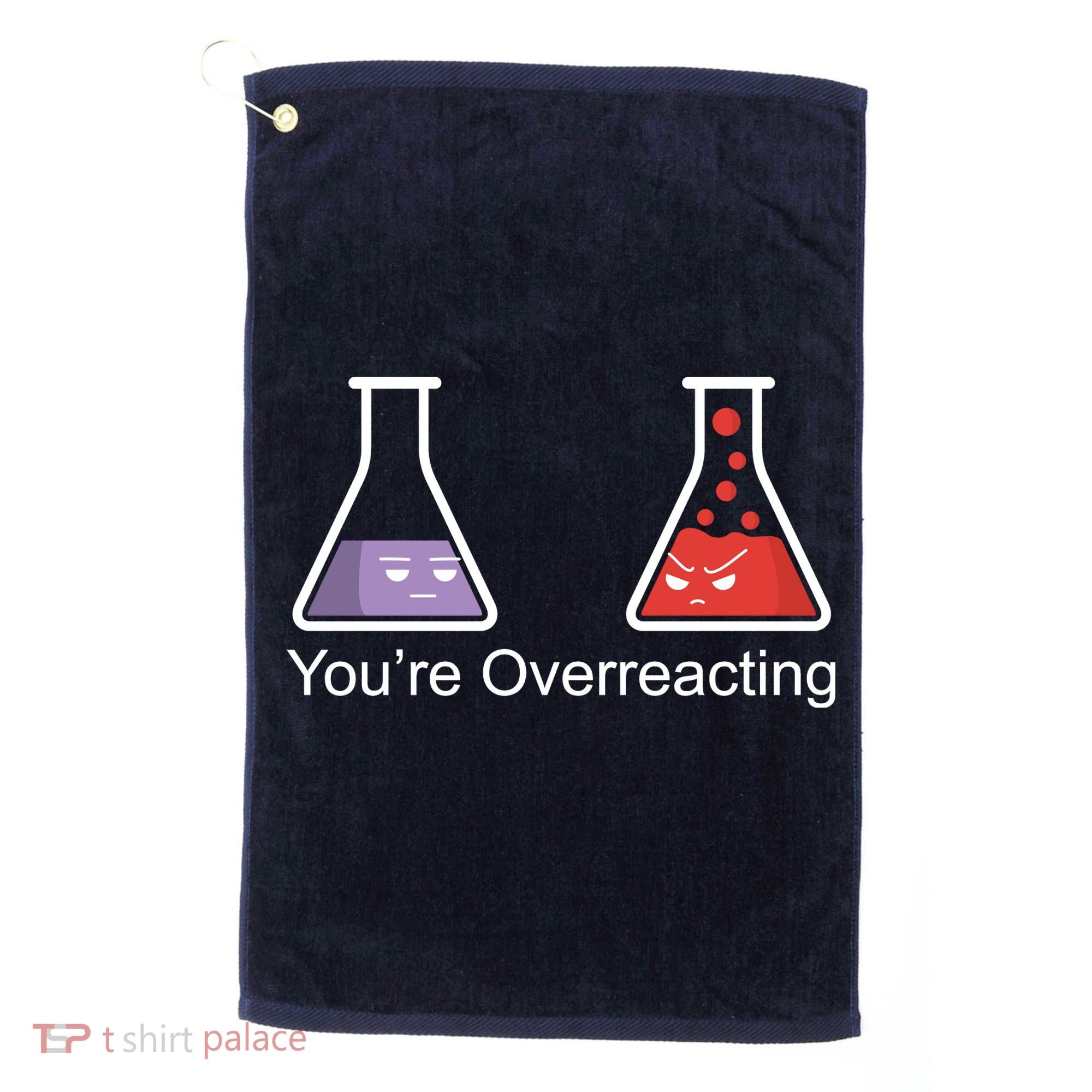 You're Overreacting Funny Chemist Golf Towel