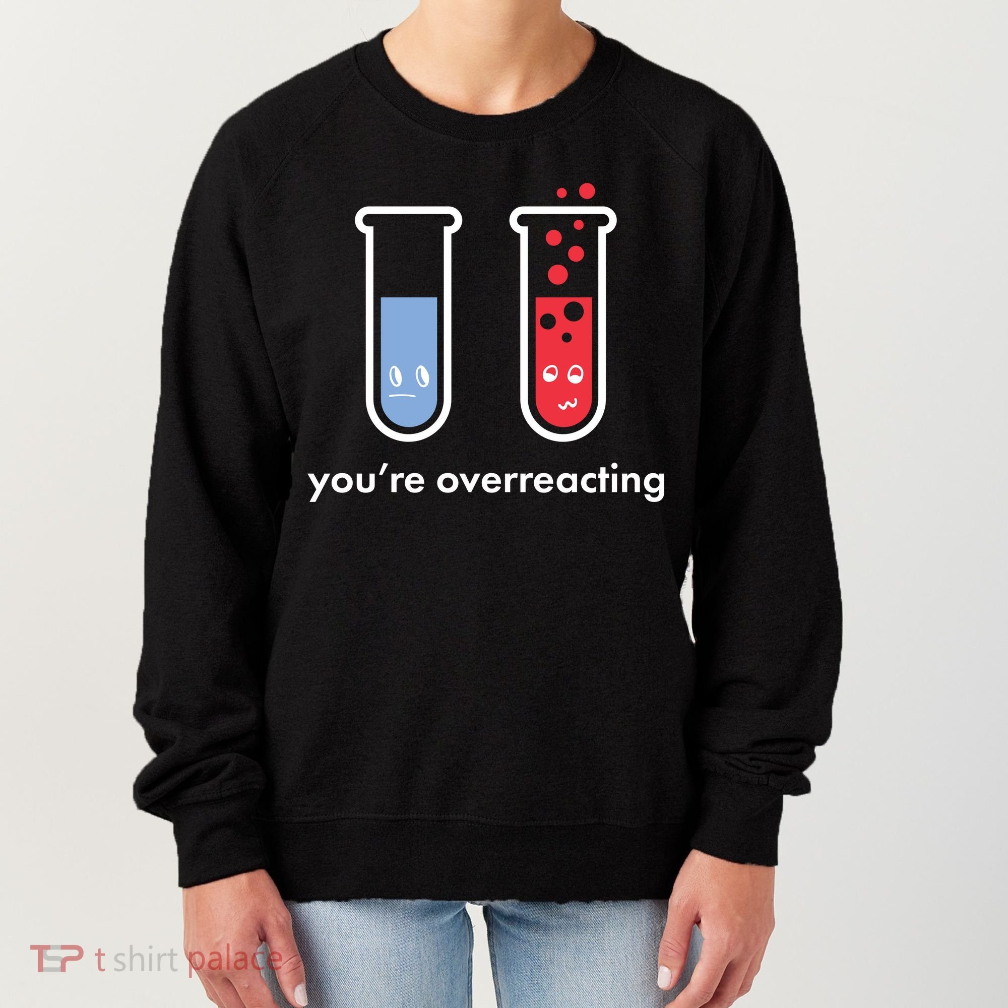 You're Overreacting Funny Science Women's Sweatshirt