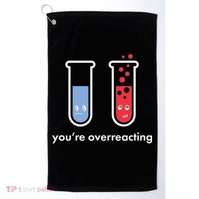 You're Overreacting Funny Science Golf Towel