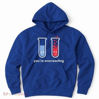 You're Overreacting Funny Science Hoodie