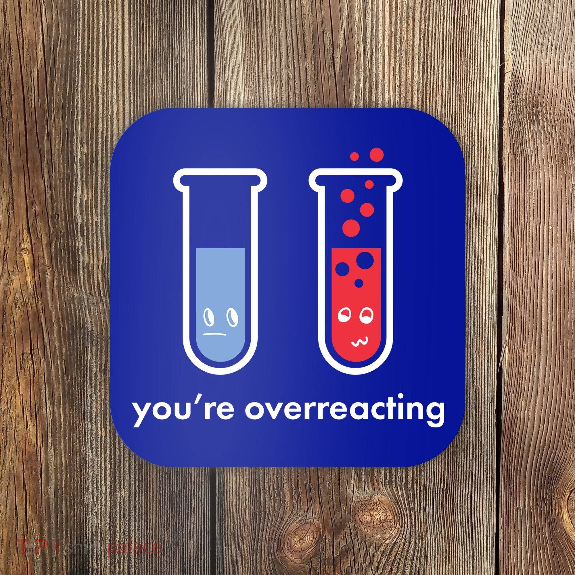 You're Overreacting Funny Science Coaster