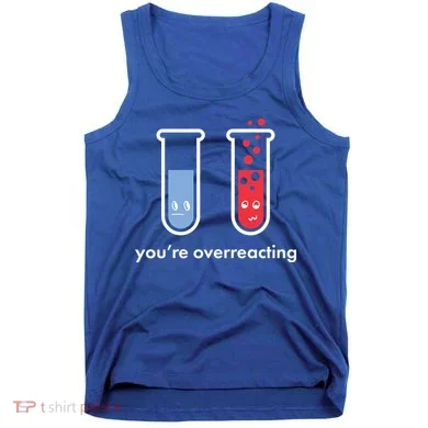 You're Overreacting Funny Science Tank Top