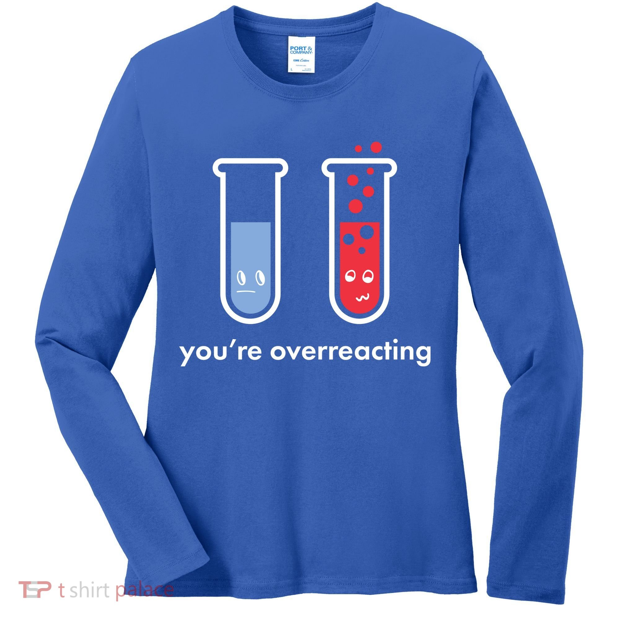 You're Overreacting Funny Science Women's Long Sleeve Shirt