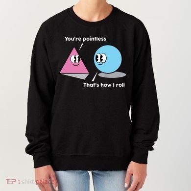You're Pointless That's How I Roll Women's Sweatshirt