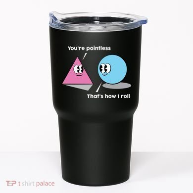 You're Pointless That's How I Roll Tumbler