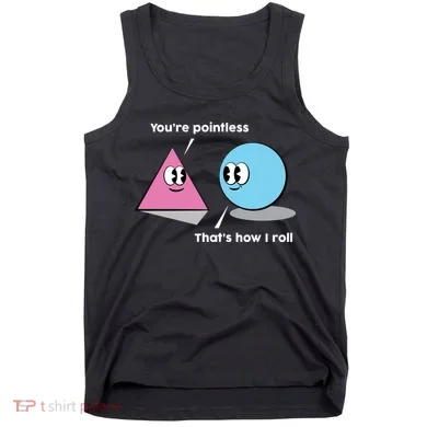 You're Pointless That's How I Roll Tank Top