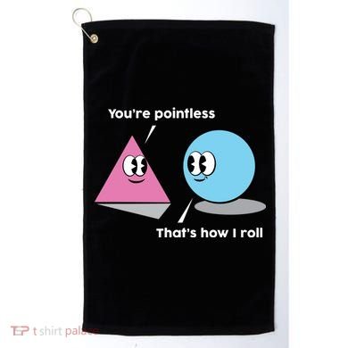 You're Pointless That's How I Roll Golf Towel