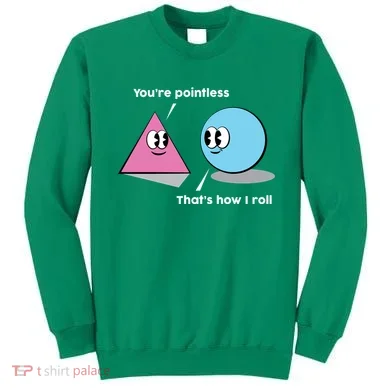You're Pointless That's How I Roll Sweatshirt