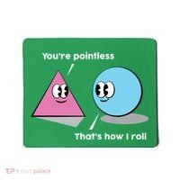 You're Pointless That's How I Roll Mousepad thumb 0