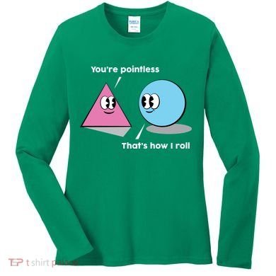 You're Pointless That's How I Roll Women's Long Sleeve Shirt