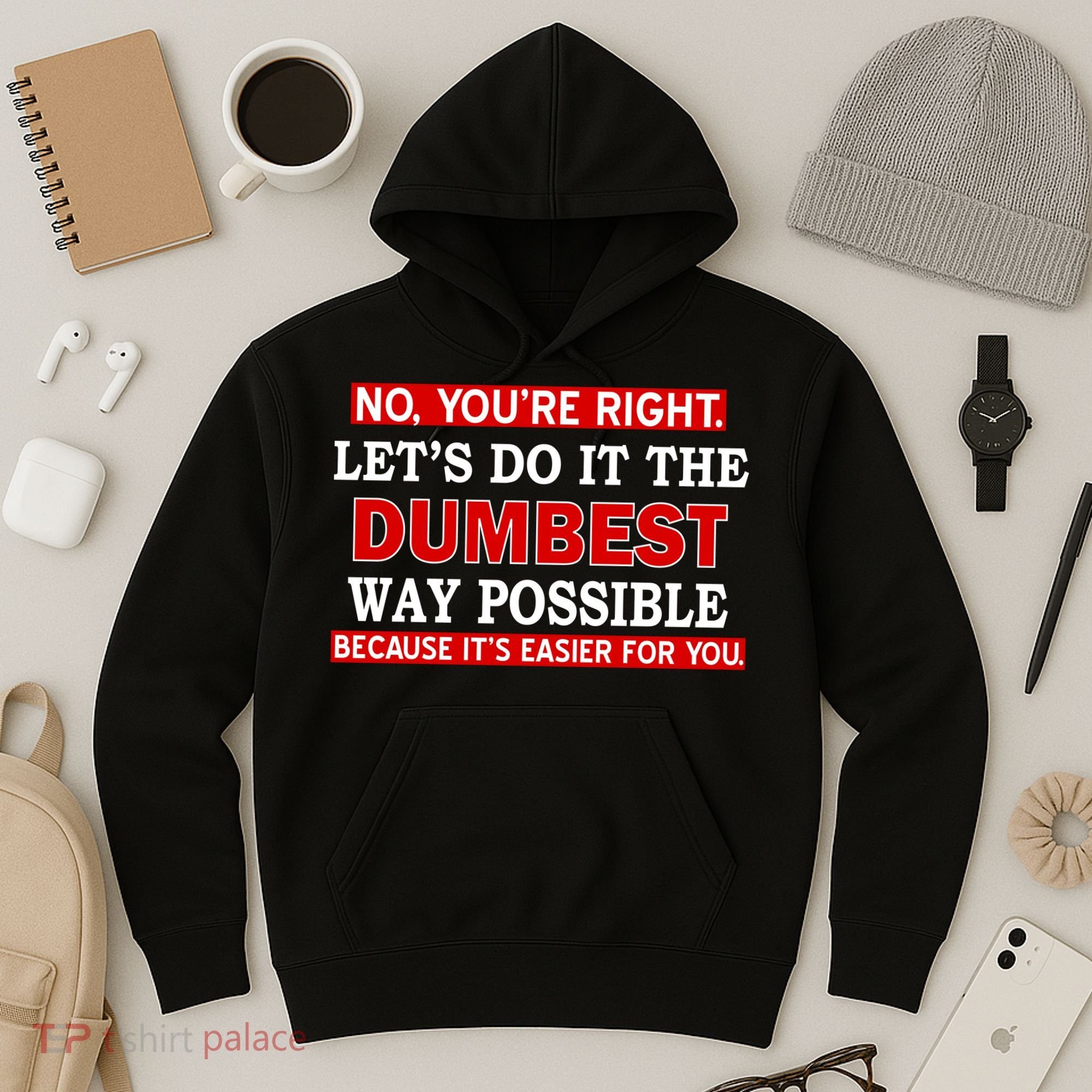 You're Right Let's Do The Dumbest Way Possible Humor Hoodie