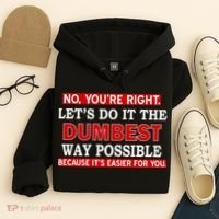 You're Right Let's Do The Dumbest Way Possible Humor Hoodie thumb 4