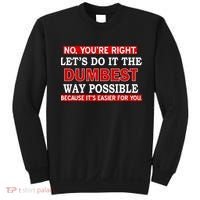You're Right Let's Do The Dumbest Way Possible Humor Sweatshirt thumb 0