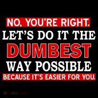 You're Right Let's Do The Dumbest Way Possible Humor Sweatshirt thumb 3