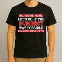 You're Right Let's Do The Dumbest Way Possible Humor T-Shirt thumb 3