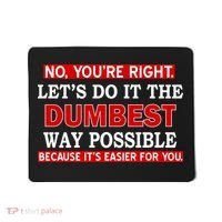 You're Right Let's Do The Dumbest Way Possible Humor Mousepad thumb 0