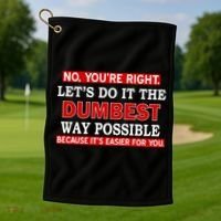 You're Right Let's Do The Dumbest Way Possible Humor Golf Towel thumb 1