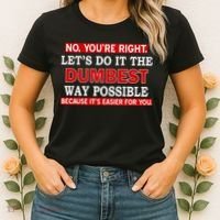 You're Right Let's Do The Dumbest Way Possible Humor Women's T-Shirt thumb 2