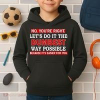 You're Right Let's Do The Dumbest Way Possible Humor Kids Hoodie thumb 2